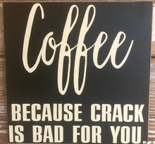 Load image into Gallery viewer, Coffee because crack is bad for you sign