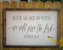 Load image into Gallery viewer, As For Me and My House We Will Serve The Lord, Scripture Sign, Farmhouse Wall Decor, Farmhouse Sign, Bible Verse Sign, Rustic Framed Sign, Fixer Upper Sign 24" x 36" Framed Sign, Joshua 24:15, Hand painted and sealed. If your sign is going to be outdoors please specify if it will be under a overhang or directly in the elements. We use different sealers depending on where your item will be. A Beautiful statement piece for any room in your home or even outdoors! Also makes a wonderful Housewarming Gift for